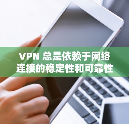 VPN 总是依赖于网络连接的稳定性和可靠性。以下是解决 VPN 总掉线问题的详细步骤