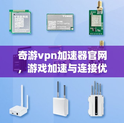 奇游vpn加速器官网,游戏加速与连接优化的实用指南 奇游vpn加速器官网,游戏加速与连接优化的实用指南