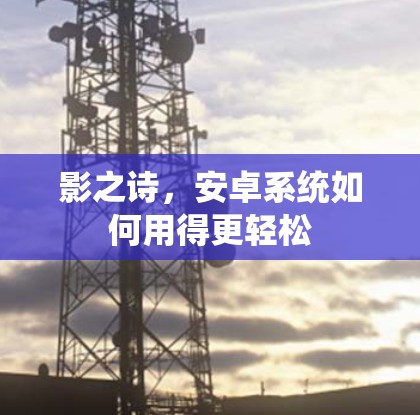 影之诗，安卓系统如何用得更轻松