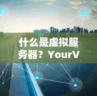 什么是虚拟服务器？YourVPN选择