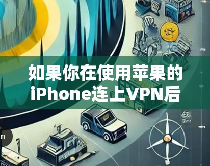 如果你在使用苹果的iPhone连上VPN后,无法连接到目标服务器,可以按照以下步骤进行 如果你在使用苹果的iPhone连上VPN后,无法连接到目标服务器,可以按照以下步骤进行