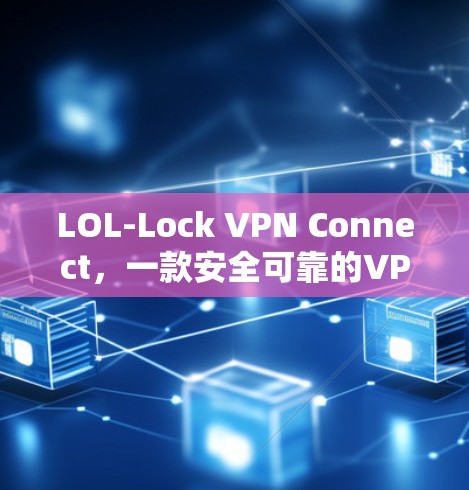 LOL-Lock VPN Connect,一款安全可靠的VPN解决方案 LOL-Lock VPN Connect,一款安全可靠的VPN解决方案