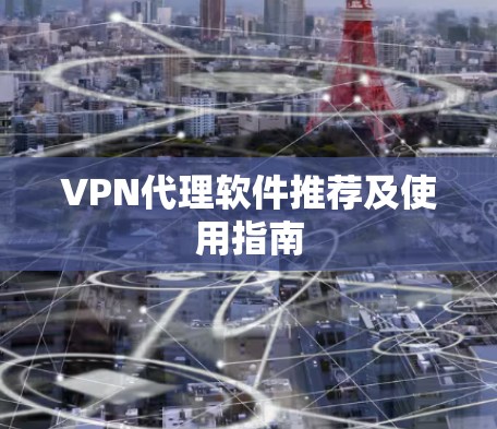 VPN代理软件推荐及使用指南