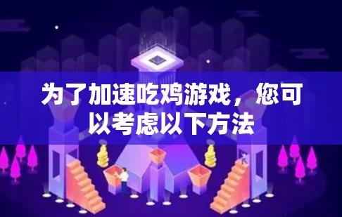 为了加速吃鸡游戏,您可以考虑以下方法 为了加速吃鸡游戏,您可以考虑以下方法