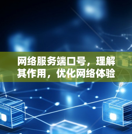 网络服务端口号,理解其作用,优化网络体验 网络服务端口号,理解其作用,优化网络体验