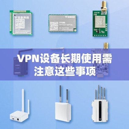 VPN设备长期使用需注意这些事项 VPN设备长期使用需注意这些事项