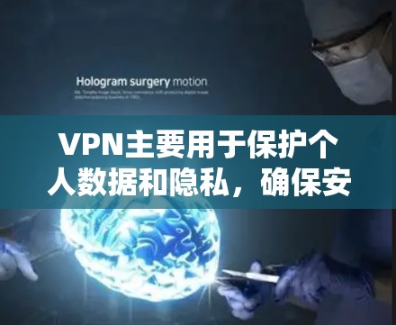 VPN主要用于保护个人数据和隐私,确保安全的网络环境。以下是其主要功能和使用情况的总结 VPN主要用于保护个人数据和隐私,确保安全的网络环境。以下是其主要功能和使用情况的总结