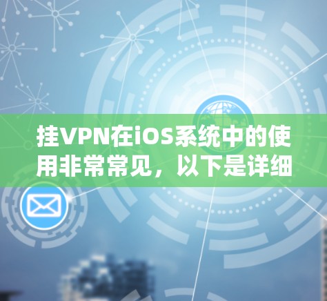 挂VPN在iOS系统中的使用非常常见，以下是详细的步骤和注意事项