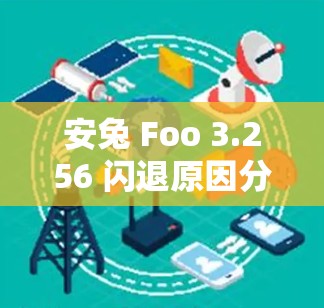 安兔 Foo 3.256 闪退原因分析及解决方法