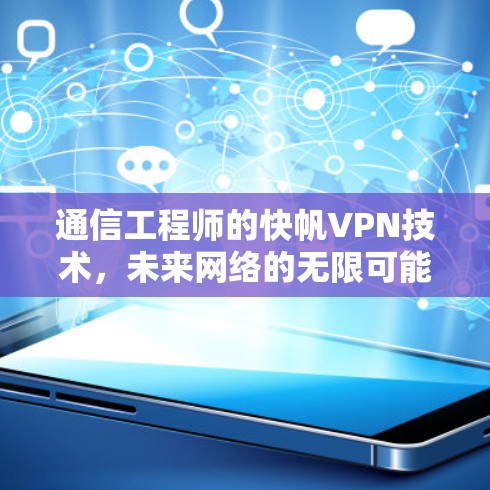 通信工程师的快帆VPN技术，未来网络的无限可能