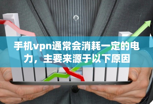 手机vpn通常会消耗一定的电力,主要来源于以下原因 手机vpn通常会消耗一定的电力,主要来源于以下原因