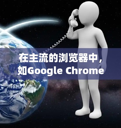 在主流的浏览器中，如Google Chrome、Mozilla Firefox、Microsoft Edge和Safari，是支持VPN功能的。以下是这些浏览器如何访问和使用VPN