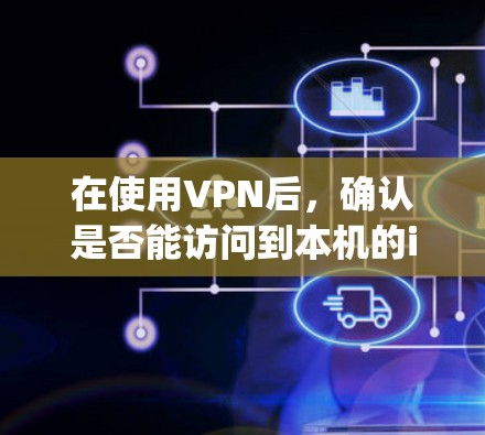 在使用VPN后，确认是否能访问到本机的ip地址可以通过以下步骤