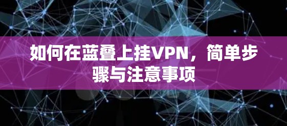 如何在蓝叠上挂VPN,简单步骤与注意事项 如何在蓝叠上挂VPN,简单步骤与注意事项