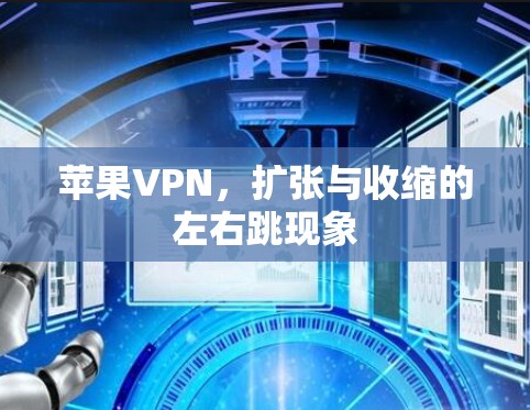 苹果VPN,扩张与收缩的左右跳现象 苹果VPN,扩张与收缩的左右跳现象