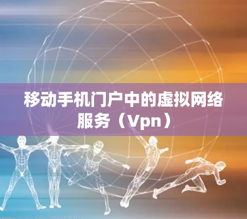 移动手机门户中的虚拟网络服务（Vpn）