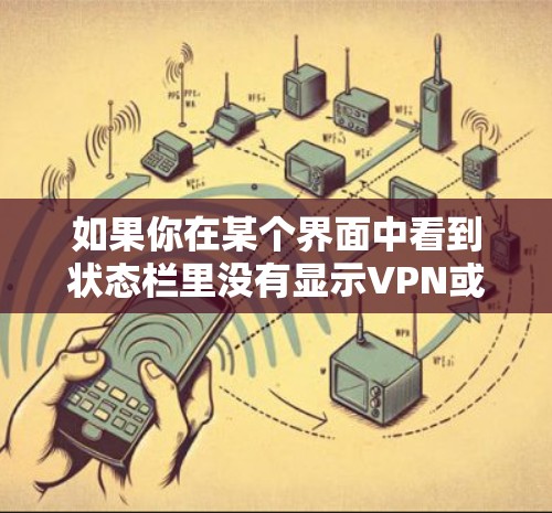 如果你在某个界面中看到状态栏里没有显示VPN或钥匙的功能，可能是由于浏览器的设置或配置问题。以下是一些可能的解决方案