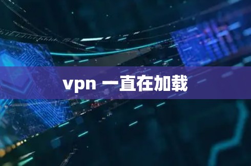 vpn 一直在加载