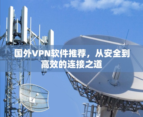 国外VPN软件推荐，从安全到高效的连接之道