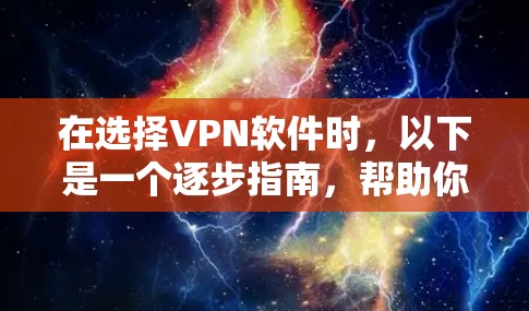 在选择VPN软件时，以下是一个逐步指南，帮助你选择适合的VPN软件