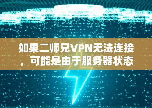 如果二师兄VPN无法连接，可能是由于服务器状态不佳或软件包被删除。以下是一些可能的解决方案