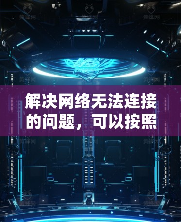 解决网络无法连接的问题，可以按照以下步骤进行