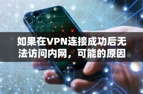 如果在VPN连接成功后无法访问内网，可能的原因包括以下几点