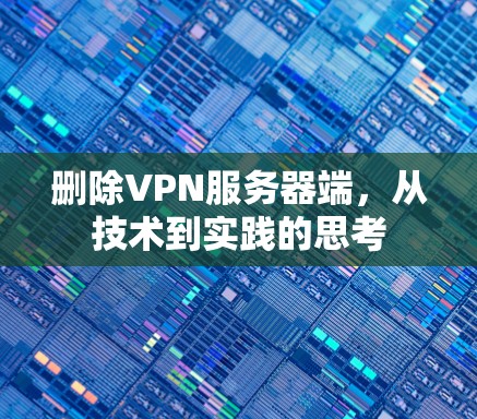 删除VPN服务器端,从技术到实践的思考 删除VPN服务器端,从技术到实践的思考