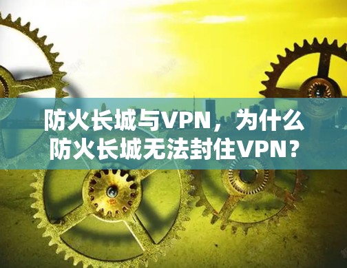 防火长城与VPN,为什么防火长城无法封住VPN? 防火长城与VPN,为什么防火长城无法封住VPN?
