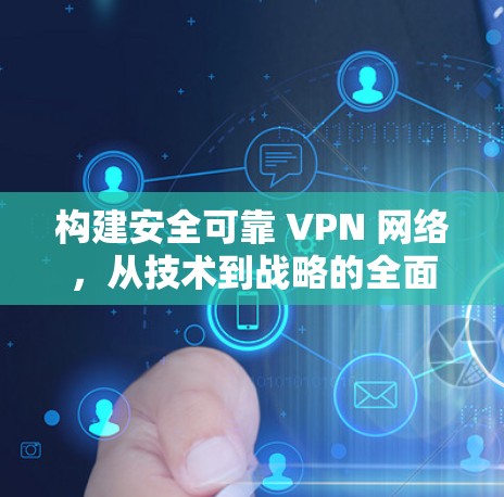 构建安全可靠 VPN 网络，从技术到战略的全面解决方案