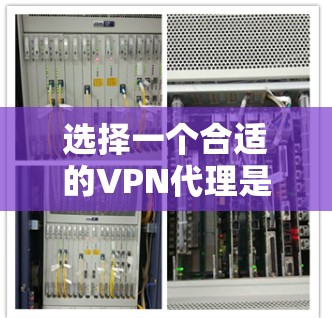 选择一个合适的VPN代理是保护个人安全和网络连接效率的关键。以下是一个综合考虑的步骤，帮助你做出明智的选择