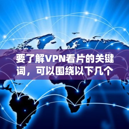 要了解VPN看片的关键词,可以围绕以下几个方面展开 要了解VPN看片的关键词,可以围绕以下几个方面展开