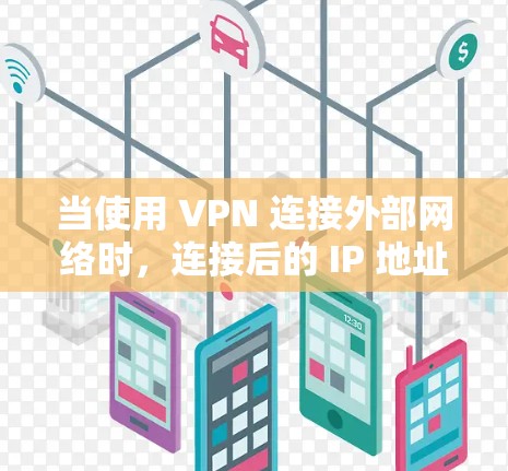 当使用 VPN 连接外部网络时，连接后的 IP 地址可以通过以下步骤获取