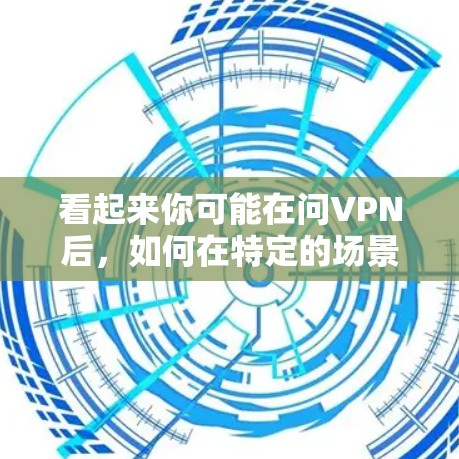 看起来你可能在问VPN后，如何在特定的场景中看到小姐姐，或者是在寻找某种浪漫或神秘的情节。以下是一些可能的解释和建议