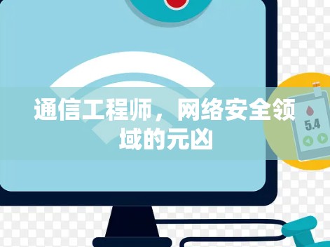 通信工程师，网络安全领域的元凶