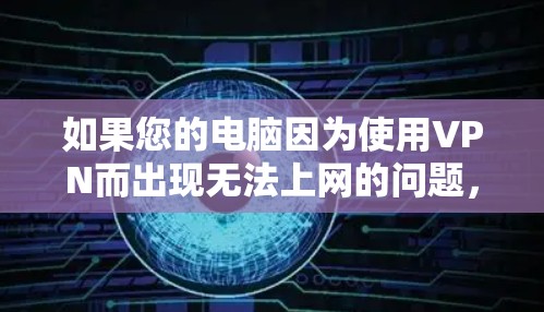 如果您的电脑因为使用VPN而出现无法上网的问题，可以按照以下步骤进行解决