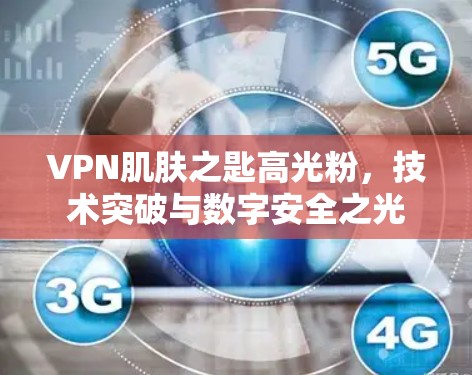 VPN肌肤之匙高光粉，技术突破与数字安全之光