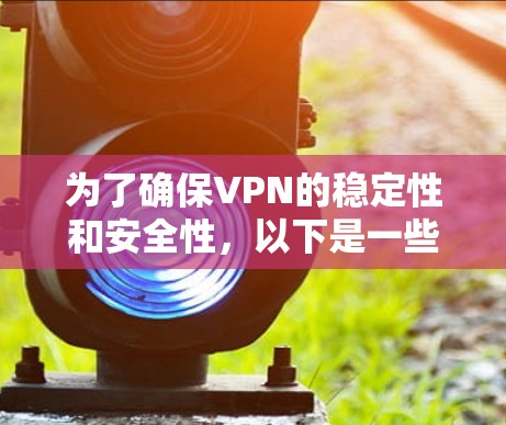为了确保VPN的稳定性和安全性,以下是一些推荐的VPN平台,供你参考 为了确保VPN的稳定性和安全性,以下是一些推荐的VPN平台,供你参考