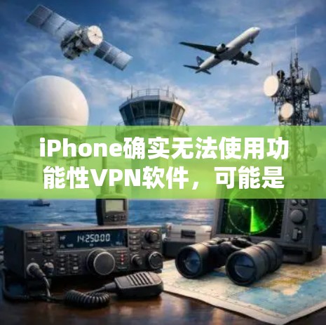 iPhone确实无法使用功能性VPN软件,可能是因为以下原因 iPhone确实无法使用功能性VPN软件,可能是因为以下原因