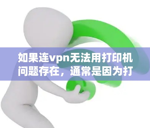 如果连vpn无法用打印机问题存在,通常是因为打印机的驱动版本较低,无法正确识别拖连模式,或者驱动程序无法正常连接到拖连网络接口。以下是一些解决方法 如果连vpn无法用打印机问题存在,通常是因为打印机的驱动版本较低,无法正确识别拖连模式,或者驱动程序无法正常连接到拖连网络接口。以下是一些解决方法
