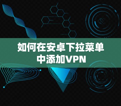 如何在安卓下拉菜单中添加VPN