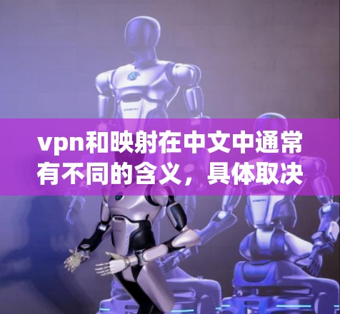 vpn和映射在中文中通常有不同的含义,具体取决于上下文。以下是对两者可能的解读及其对应的可能性 vpn和映射在中文中通常有不同的含义,具体取决于上下文。以下是对两者可能的解读及其对应的可能性