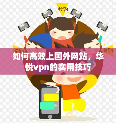 如何高效上国外网站,华悦vpn的实用技巧 如何高效上国外网站,华悦vpn的实用技巧
