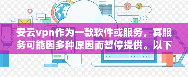 安云vpn作为一款软件或服务,其服务可能因多种原因而暂停提供。以下是一些可能的原因 安云vpn作为一款软件或服务,其服务可能因多种原因而暂停提供。以下是一些可能的原因