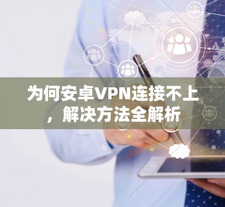 为何安卓VPN连接不上，解决方法全解析