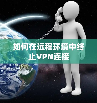 如何在远程环境中终止VPN连接