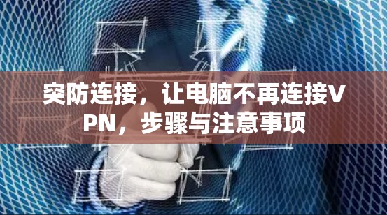 突防连接，让电脑不再连接VPN，步骤与注意事项
