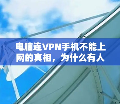 电脑连VPN手机不能上网的真相，为什么有人连不上网？