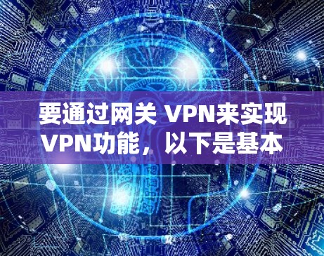 要通过网关 VPN来实现VPN功能，以下是基本步骤