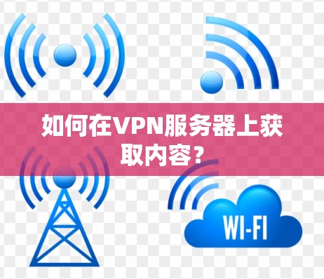 如何在VPN服务器上获取内容？